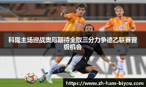 科隆主场迎战奥厄期待全取三分力争德乙联赛晋级机会