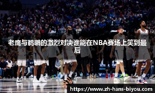 老鹰与鹈鹕的激烈对决谁能在NBA赛场上笑到最后